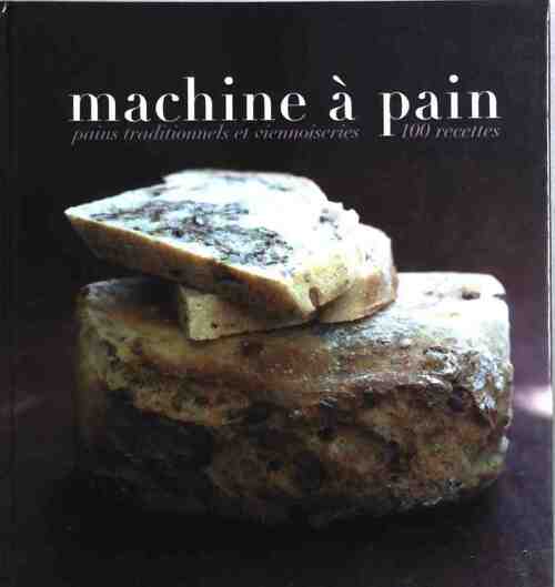 Machine à pain. Pains traditionnels et viennoiseries - Rébecca Pugnale